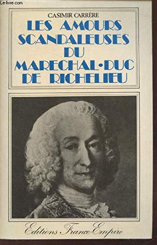 Les amours scandaleuses du Maréchal-Duc de Richelieu (1696-1788), d'après des correspondances autographes, des mémoires contemporains et des documents inédits. 3665375042511