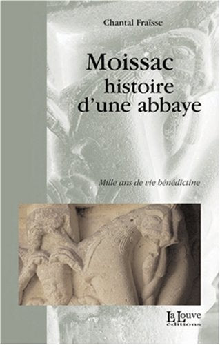 Moissac, histoire d'une abbaye : Mille ans de vie bénédictine 9782916488059