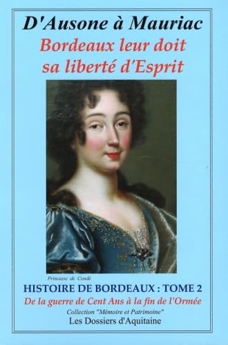 D'Ausone à Mauriac Bordeaux leur doit sa liberté d'Esprit - HISTOIRE DE BORDEAUX : TOME 2 De la guerre de Cent Ans à la fin de l'Ormée - Tome 2 9782846223287