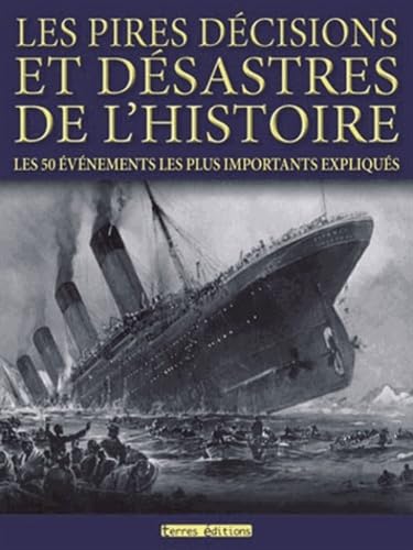 Les pires décisions et désastres de l'histoire: Les 50 événements les plus importants expliqués 9782355301681