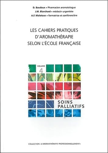 Les Cahiers pratiques d'aromathérapie selon l'école française, Volume 4 : Soins palliatifs 9782930353340