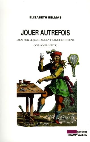 Jouer autrefois: Essai sur le jeu dans la France moderne (XVIe-XVIIIe siècle) 9782876734364
