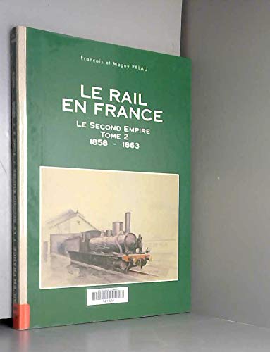 Le Rail En France. Tome 2, Le Second Empire 1858-1863 9782950942128