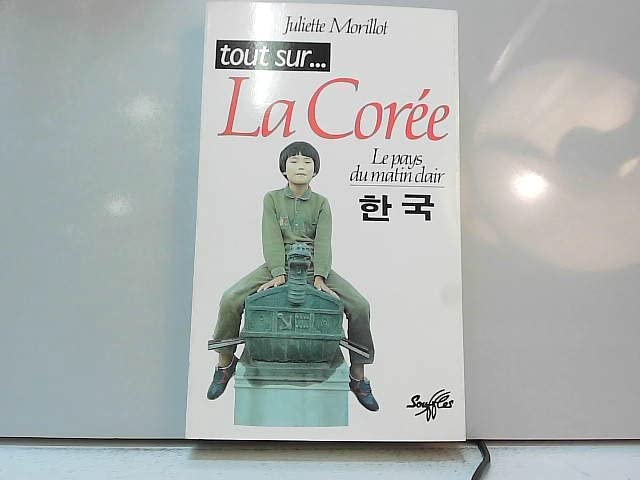 La Coree. Tout Sur Le Pays Du Matin Clair 9782876580220