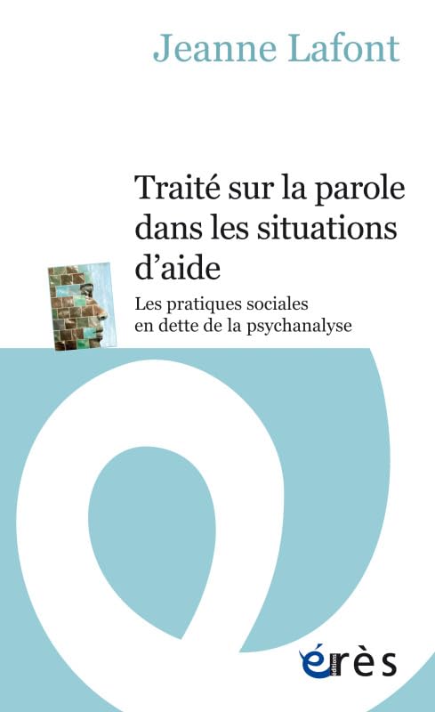 Traité sur la parole dans les situations d'aide: LES PRATIQUES SOCIALES EN DETTE DE LA PSYCHANALYSE 9782749263540