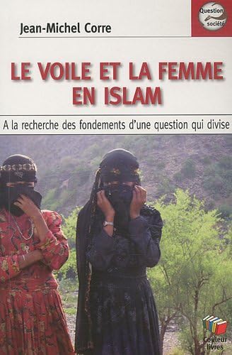 Le voile et la femme en Islam : A la recherche des fondements d'une question qui divise 9782870035450