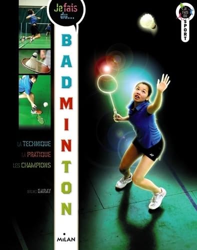 Je fais du badminton: Technique, pratique, champions 9782745954176