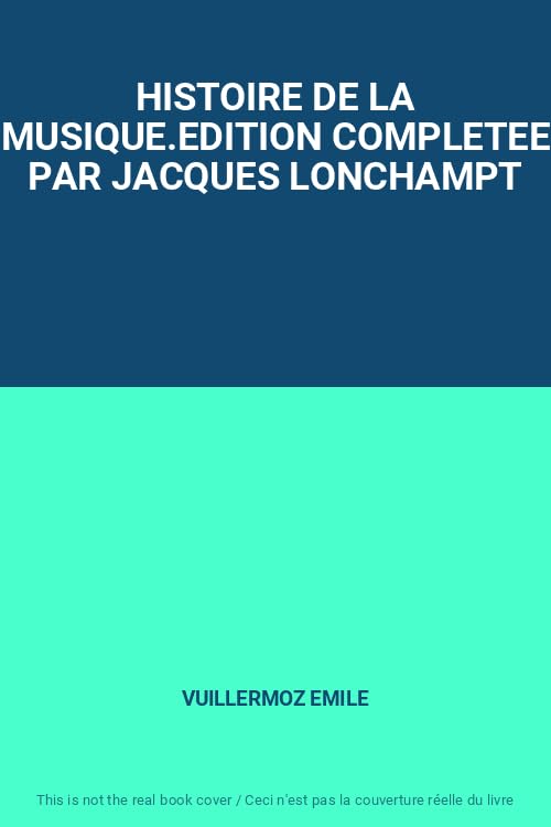 HISTOIRE DE LA MUSIQUE.EDITION COMPLETEE PAR JACQUES LONCHAMPT 