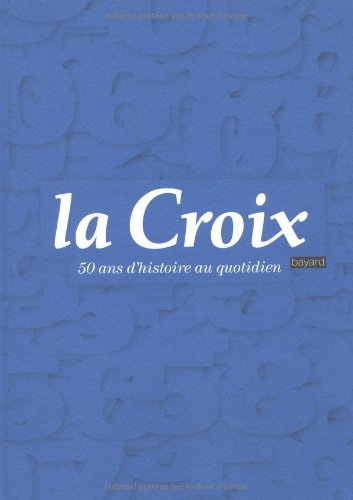 La croix - 50 ans d'histoire au quotidien 9782227482043