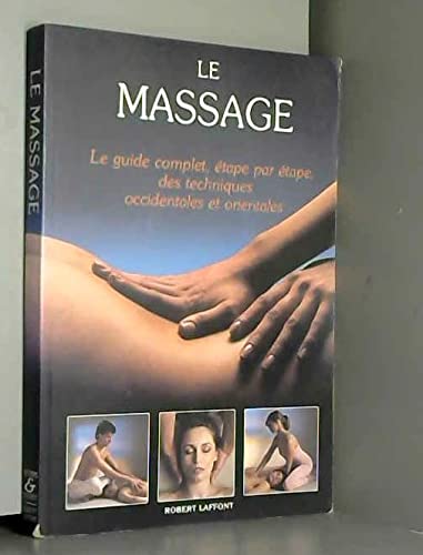 Le Massage: Le guide complet, étape par étape des techniques occidentales et orientales 9782221048412