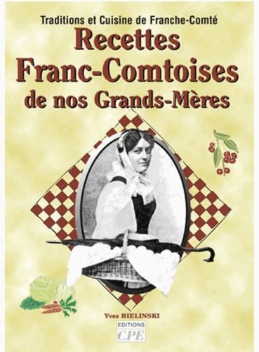 La cuisine de nos grands-mères en Franche-Comté / Recettes franc-comtoises de nos grands-mères : traditions et cuisine de Franche-Comté 9782845032330