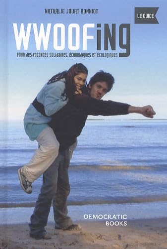Wwoofing, le guide: Pour des vacances solidaires, économiques et écologiques 9782361040307