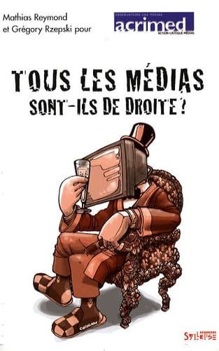 Tous les médias sont-ils de droite ?: Du journalisme par temps d'élection présidentielle 9782849501641