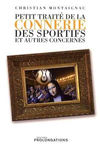 Petit traité de la connerie des sportifs et autres concernés 9782916400549