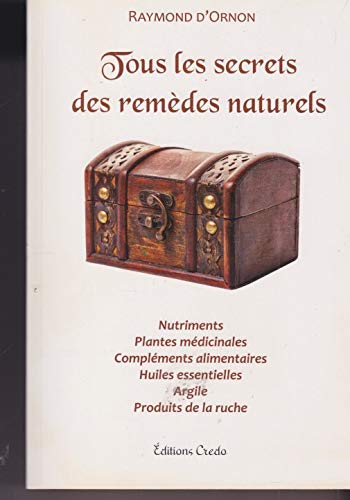 Tous les secrets des remèdes naturels - Nutriments, plantes médicinales, compliments alimentaires, huiles essentielles, argile, produits de la ruche 9782956187707
