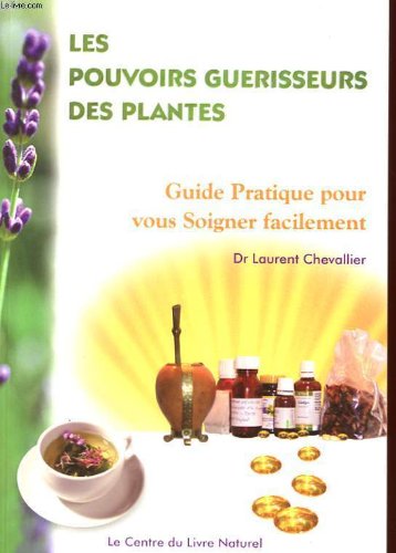 Les pouvoirs guerisseurs des plantes - guide pratique pour vous soigner facilement 9782908554892