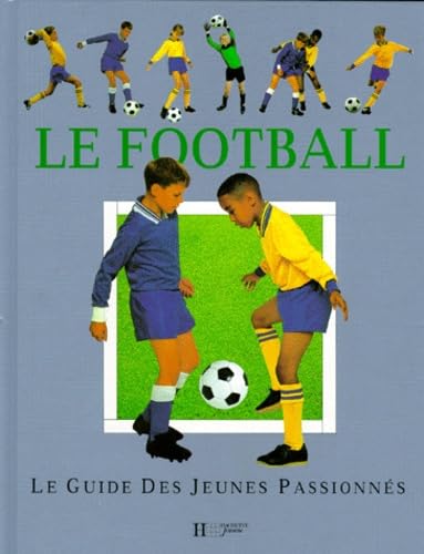 Le football: Le guide des jeunes passionnés 9782012913653