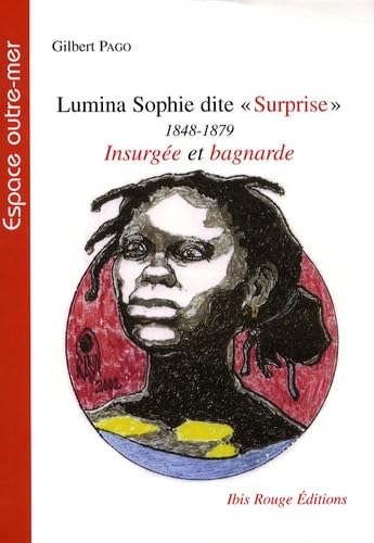 Lumina Sophie dite Surprise (1848-1879) : insurgée et bagnarde 9782844503466