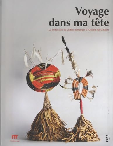 Voyage dans ma tête: La collection de coiffes ethniques d'Antoine de Galbert 9782849751947