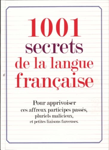 1001 secrets de la langue française: Pour apprivoiser ces affreux participes passés, pluriels malicieux et petites liaisons farceuses 9782809502152