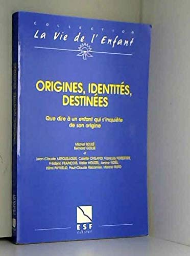 Origines, identités, destinées: Que dire à un enfant qui s'inquiète de son origine 9782710111597