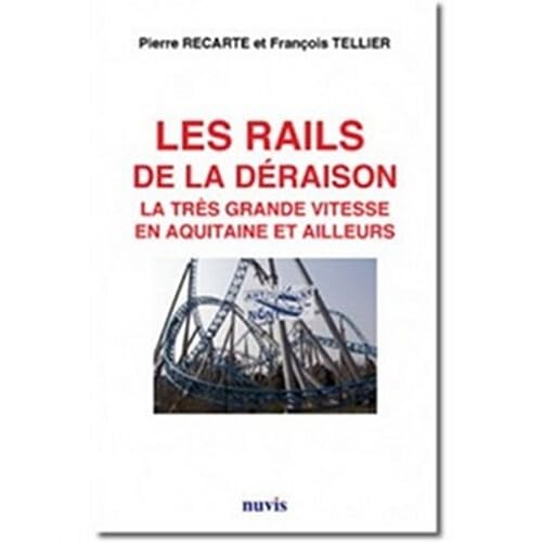 Les rails de la déraison. La très grande vitesse en Aquitaine et Ailleurs 9782363670038