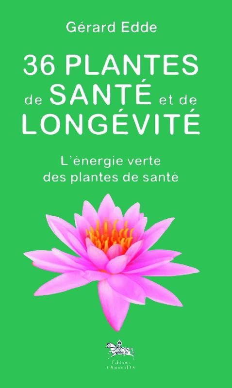 36 plantes de santé et de longévité - L'énergie verte 9782360470228