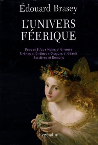 L'Univers féerique: Fées et elfes, nains et gnomes, sirènes et ondines, dragons et géants, sorcières et démons 9782756401881