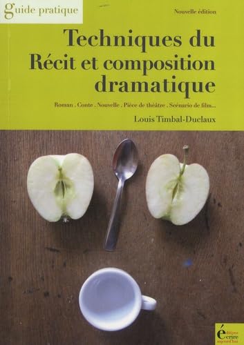 Techniques du récit et composition dramatique : Roman, Conte, Nouvelle, Théâtre, Scénario de film 9782909725475