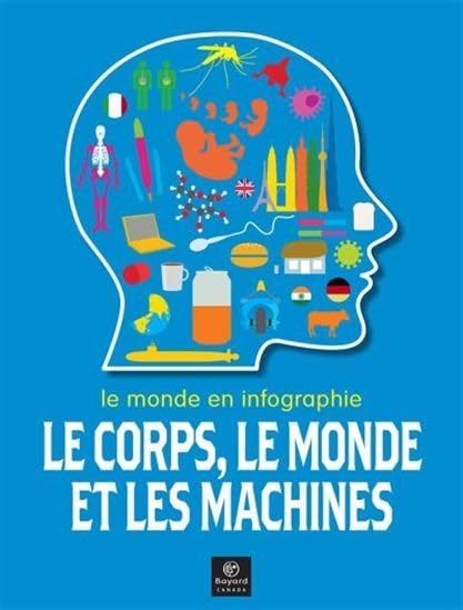 Le corps, le monde et les machines: Le monde en infographie 9782895795346