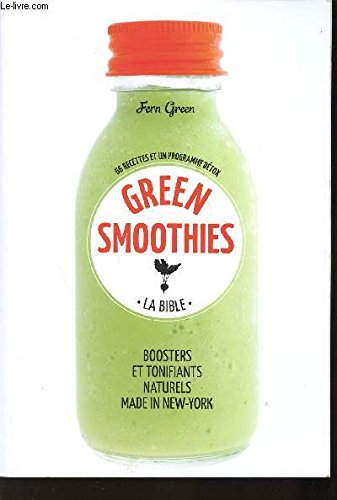 GREEN SMOOTHIES - LA BIBLE - BOOSTERS ET TONIFIANTS NATURELS MADE IN NEW-YORK - 66 Recettes et un programme détox. 9782298094787