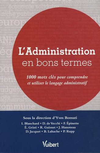 L'Administration en bons termes: 1000 Mots clés pour comprendre et utiliser le langage administratif 9782711711901