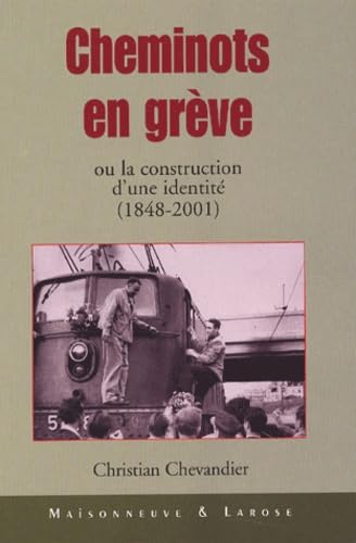 Cheminots En Greve Ou La Construction D'Une Identite (1848-2001) 9782706815898