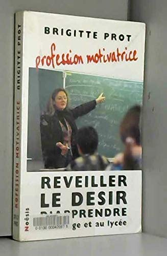 Profession motivatrice : Reveiller le desir d'apprendre au college et au lycée 9782911606151