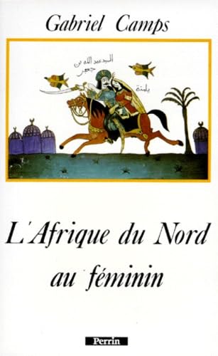 L'AFRIQUE DU NORD AU FEMININ.: Héroïnes du Mahgreb et du Sahara 9782262007409