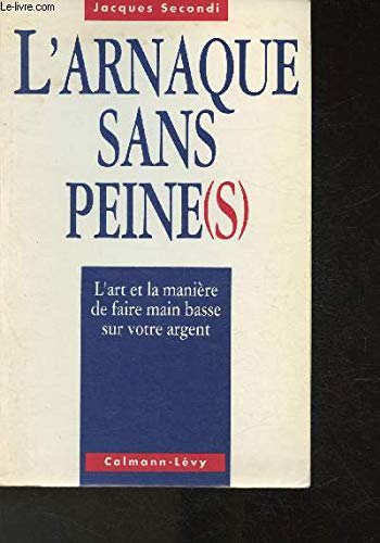 L'Arnaque sans peine(s): L+'art et la manière de faire main basse sur votre argent 9782702120903