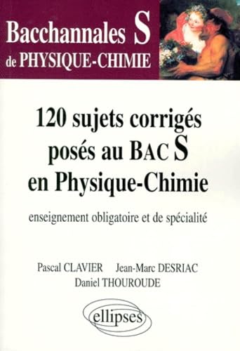Physique-Chimie Terminale S 120 Sujets Corriges Poses Au Bac S En Physique-Chimie. Enseignement Obligatoire Et De Specialite 9782729868505