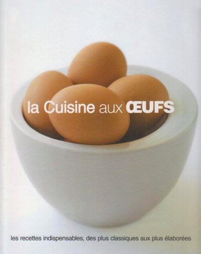 La Cuisine aux oeufs: Les recettes indispensables, des plus classiques aux plus élaborées 9781407505763