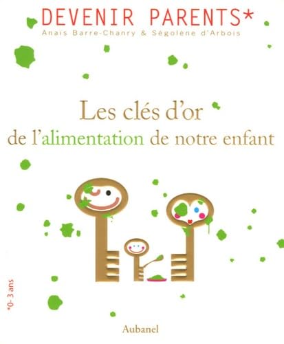 Les clés d'or de l'alimentation de notre enfant: Ou l'art d'éviter la guerre 9782700604146