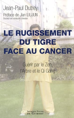 Rugissement du tigre face au cancer: Guérir par le Zen, l'Arbre et le Qi Gong 9782755401981