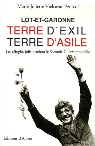 Lot-et-Garonne terre d'exil, terre d'asile: Les réfugiés Juifs pendant la Seconde Guerre mondiale 9782913055131