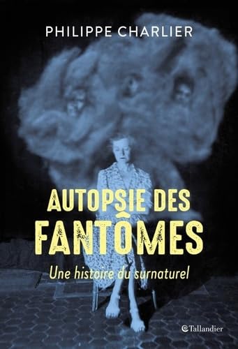 Autopsie des fantômes: UNE HISTOIRE DU SURNATUREL 9791021023048