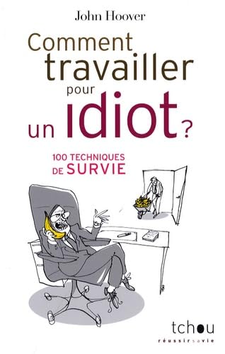 Comment travailler pour un idiot ?: 100 Techniques de survie 9782710707240