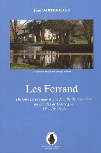 Les Ferrand: Histoire picaresque d'une famille de meuniers en Landes de Gascogne du XVIIe-XIXe siècle à Noaillan, Villandraut et Balizac 9782954877211