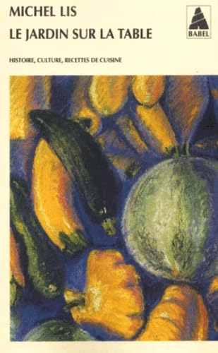 Le jardin sur la table: Histoire, culture, recettes de cuisine 9782742727650