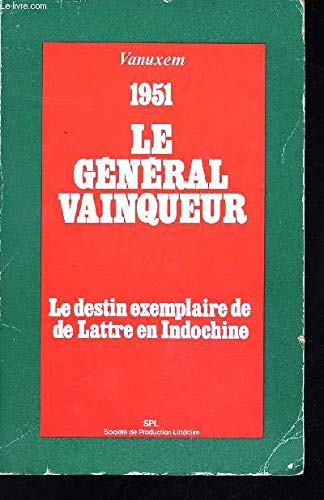 1951: le général vainqueur: le destin exemplaire de de Lattre en Indochine 