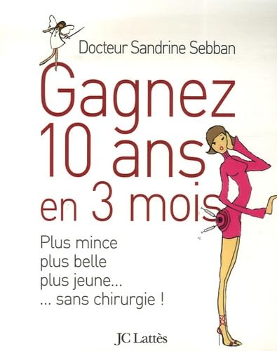 Gagnez 10 ans en 3 mois: Plus mince, plus belle, plus jeune... sans chirurgie ! 9782709627689