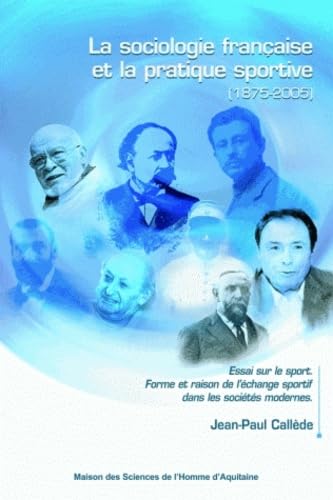 La sociologie française et la pratique sportive (1875-2005) : Essai sur le sport. Forme et raison de l'échange sportif dans les sociétés modernes 9782858923458