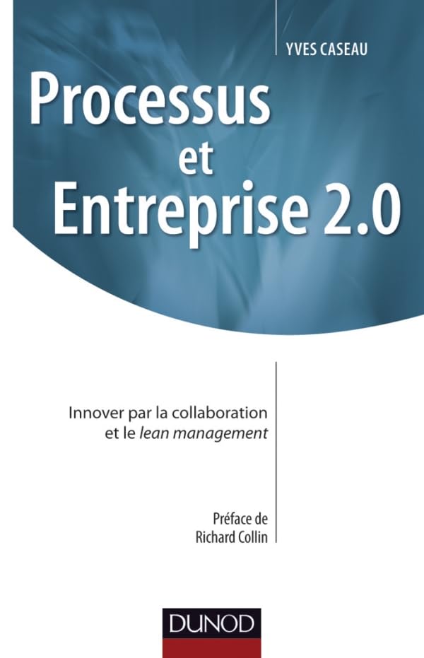 Processus et Entreprise 2.0 - Innover par la collaboration et le Lean management: Innover par la collaboration et le Lean management 9782100563296