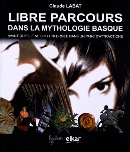 Libre parcours dans la mythologie basque: Avant qu'elle ne soit enfermée dans un parc d'attractions 9788415337485